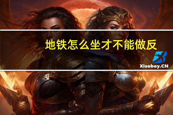 地铁怎么坐才不能做反
