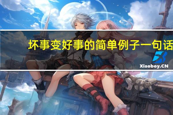 坏事变好事的简单例子一句话