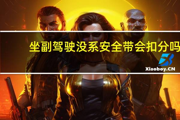 坐副驾驶没系安全带会扣分吗