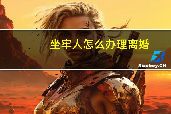 坐牢人怎么办理离婚