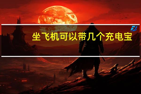 坐飞机可以带几个充电宝