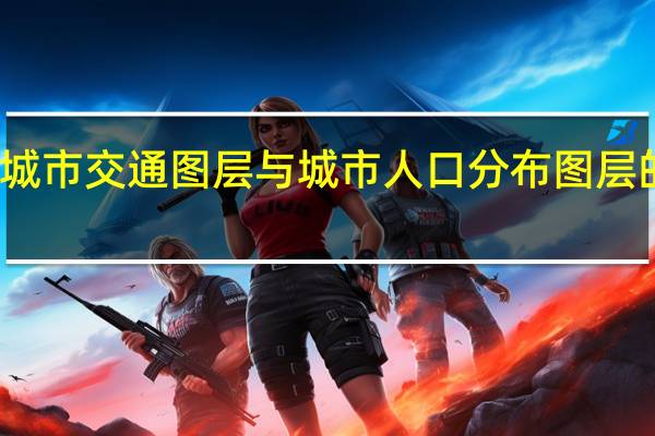 城市交通图层与城市人口分布图层的叠加,可以