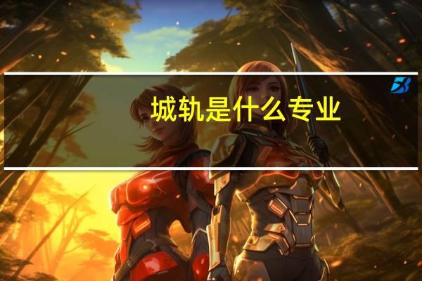 城轨是什么专业