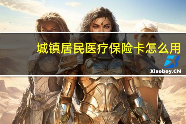 城镇居民医疗保险卡怎么用