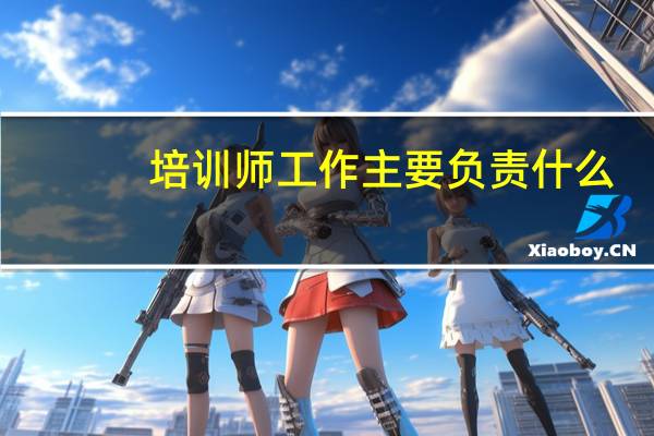 培训师工作主要负责什么