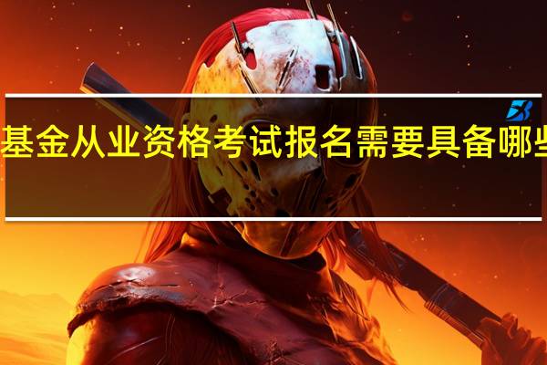 基金从业资格考试报名需要具备哪些条件