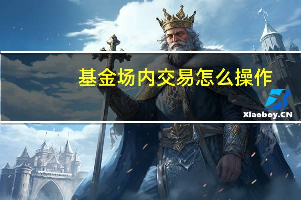 基金场内交易怎么操作