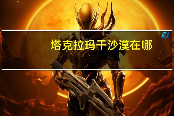 塔克拉玛干沙漠在哪