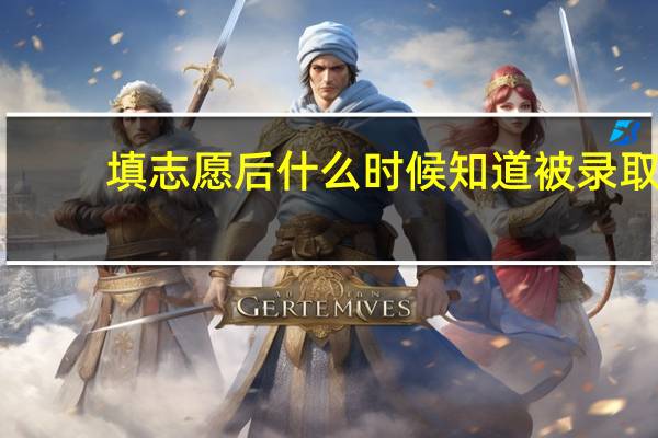 填志愿后什么时候知道被录取