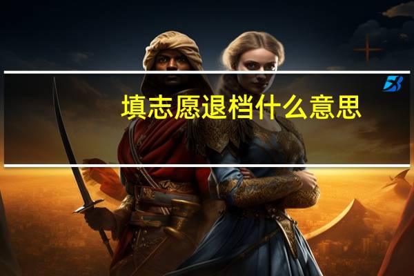 填志愿退档什么意思