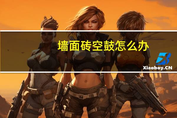 墙面砖空鼓怎么办