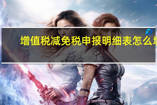 增值税减免税申报明细表 怎么填