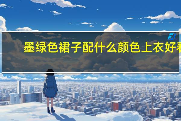 墨绿色裙子配什么颜色上衣好看