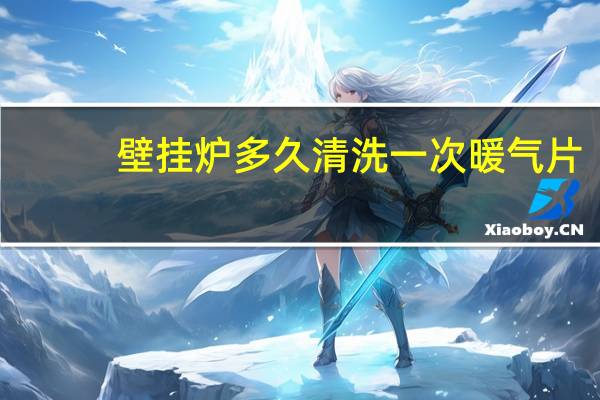 壁挂炉多久清洗一次暖气片