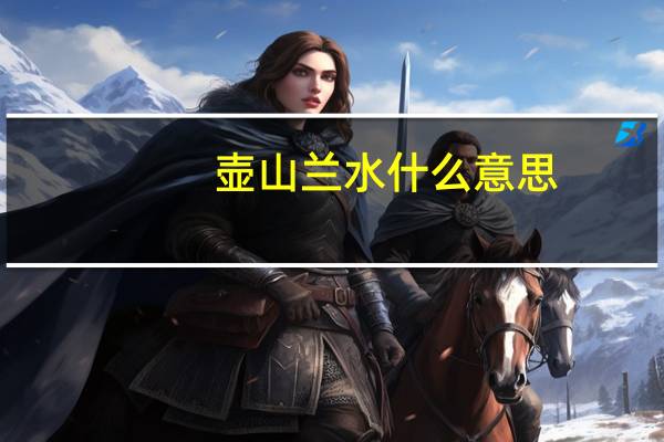 壶山兰水什么意思