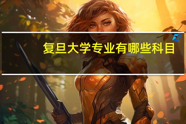 复旦大学专业有哪些科目