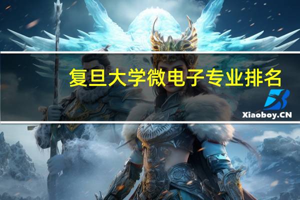 复旦大学微电子专业排名