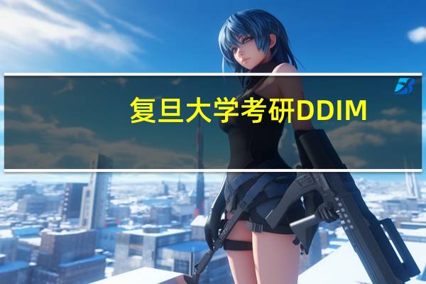 复旦大学考研DDIM,懂得进。。感谢