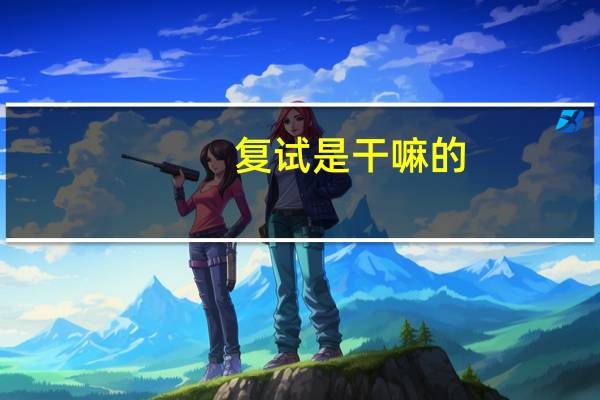 复试是干嘛的