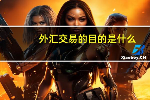 外汇交易的目的是什么