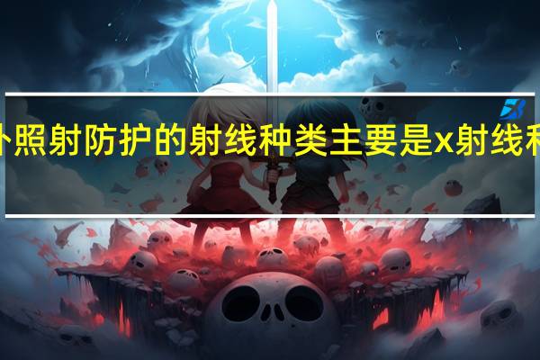 外照射防护的射线种类主要是x射线和α射线