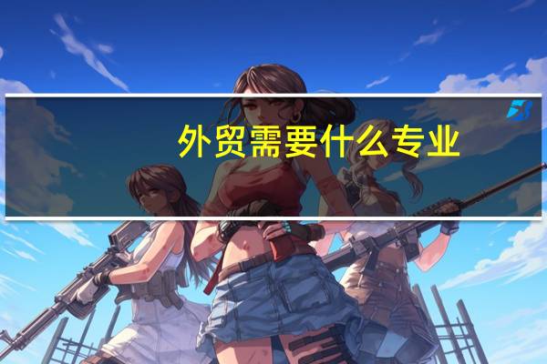 外贸需要什么专业