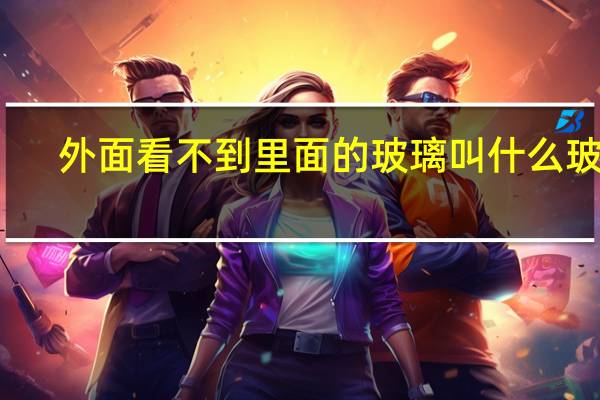 外面看不到里面的玻璃叫什么玻璃