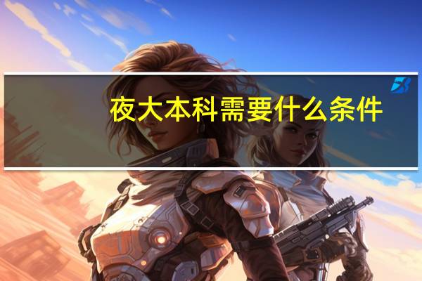 夜大本科需要什么条件