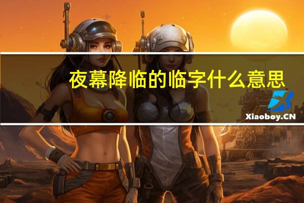 夜幕降临的临字什么意思