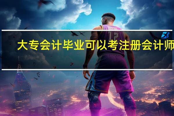 大专会计毕业可以考注册会计师吗