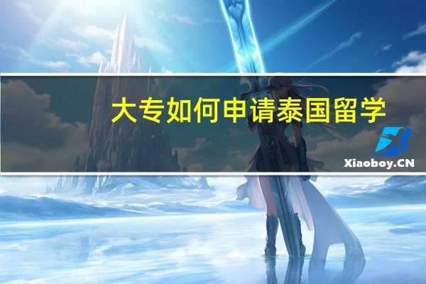 大专如何申请泰国留学