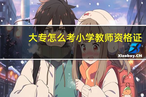 大专怎么考小学教师资格证