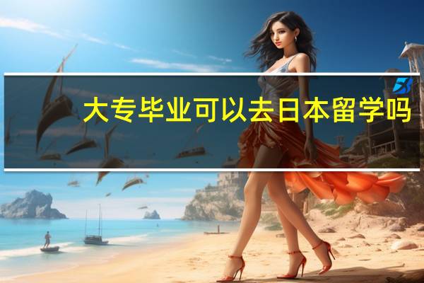 大专毕业可以去日本留学吗
