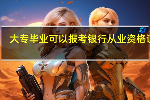 大专毕业可以报考银行从业资格证吗
