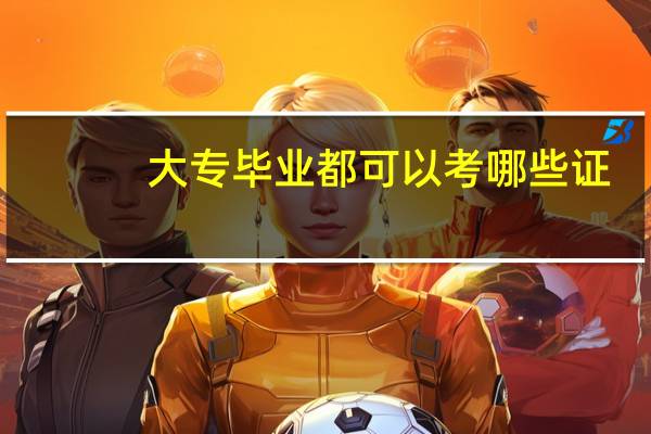大专毕业都可以考哪些证