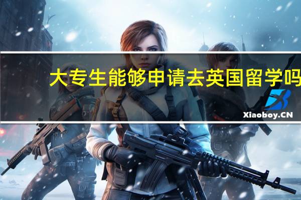 大专生能够申请去英国留学吗