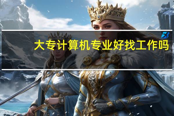 大专计算机专业好找工作吗