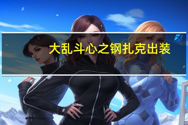 大乱斗心之钢扎克出装
