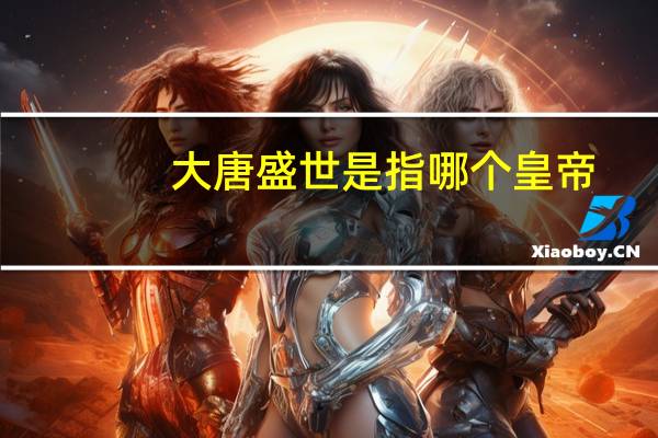 大唐盛世是指哪个皇帝