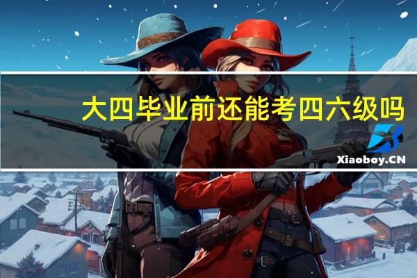 大四毕业前还能考四六级吗