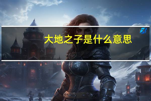 大地之子是什么意思