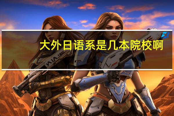 大外日语系是几本院校啊