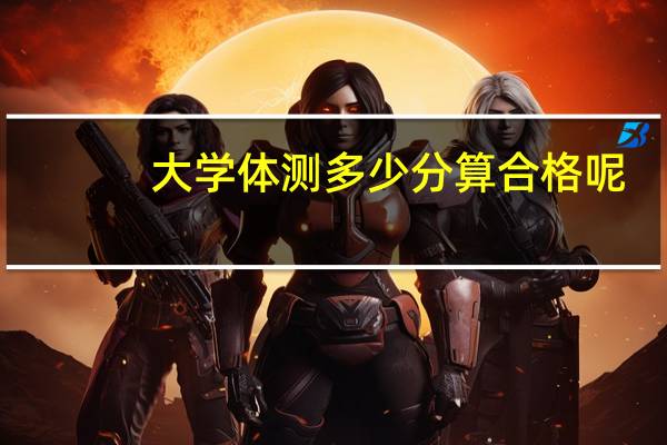 大学体测多少分算合格呢