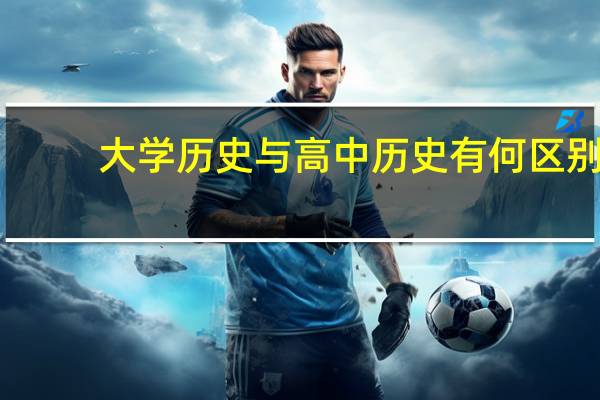 大学历史与高中历史有何区别