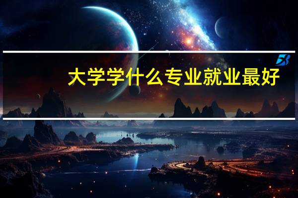 大学学什么专业就业最好