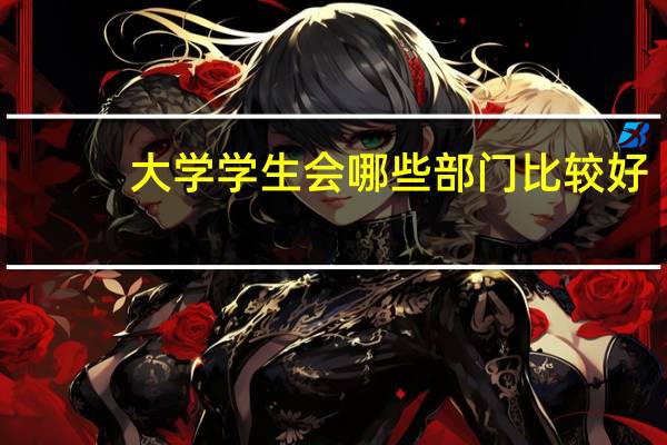 大学学生会哪些部门比较好
