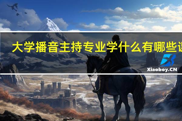 大学播音主持专业学什么 有哪些课程
