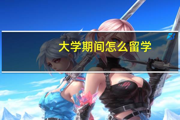 大学期间怎么留学