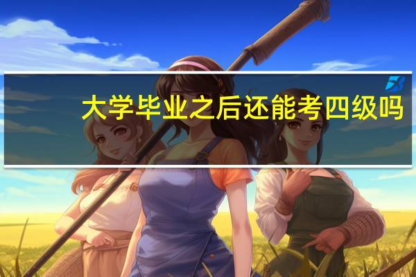 大学毕业之后还能考四级吗