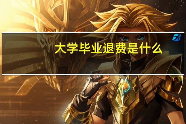 大学毕业退费是什么